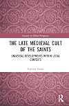 The Late Medieval Cult of the Saints: Universal Developments within Local Contexts (Sanctity in Global Perspective)