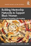 Building Mentorship Networks to Support Black Women: A Guide to Succeeding in the Academy (Diverse Faculty in the Academy)