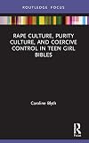 Rape Culture, Purity Culture, and Coercive Control in Teen Girl Bibles (Rape Culture, Religion and the Bible)