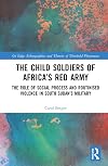 The Child Soldiers of Africa's Red Army: The Role of Social Process and Routinised Violence in South Sudan's Military (On Edge: Ethnographies and Theories of Threshold Phenomena)