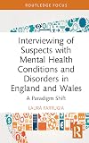 Interviewing of Suspects with Mental Health Conditions and Disorders in England and Wales: A Paradigm Shift (Routledge Frontiers of Criminal Justice)