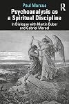 Psychoanalysis as a Spiritual Discipline: In Dialogue with Martin Buber and Gabriel Marcel