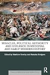 Miracles, Political Authority and Violence in Medieval and Early Modern History (Themes in Medieval and Early Modern History)