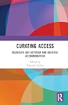 Curating Access: Disability Art Activism and Creative Accommodation