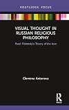Visual Thought in Russian Religious Philosophy: Pavel Florensky's Theory of the Icon (Routledge Focus on Religion)
