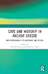 Cave and Worship in Ancient Greece: New Approaches to Landscape and Ritual