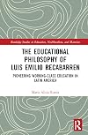The Educational Philosophy of Luis Emilio Recabarren: Pioneering Working-Class Education in Latin America (Routledge Studies in Education, Neoliberalism, and Marxism)
