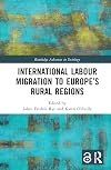 International Labour Migration to Europe’s Rural Regions (Routledge Advances in Sociology)
