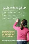 Good Girls Don't Get Fat: How Weight Obsession Is Messing Up Our Girls and How We Can Help Them Thrive Despite It