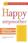 The Happy Stepmother: Stay Sane, Empower Yourself, Thrive in Your New Family