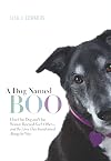 A Dog Named Boo: How One Dog and One Woman Rescued Each Other--and the Lives They Transformed Along the Way