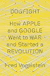 Dogfight: How Apple and Google Went to War and Started a Revolution