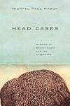Head Cases: Stories of Brain Injury and Its Aftermath