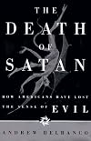 The Death of Satan: How Americans Have Lost the Sense of Evil