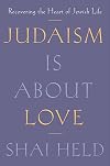 Judaism Is About Love: Recovering the Heart of Jewish Life