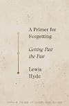 A Primer for Forgetting: Getting Past the Past