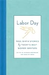 Labor Day: True Birth Stories by Today's Best Women Writers