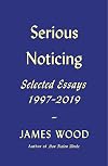 Serious Noticing: Selected Essays, 1997-2019