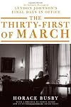 The Thirty-first of March: An Intimate Portrait of Lyndon Johnson's Final Days in Office
