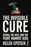 The Invisible Cure: Africa, the West, and the Fight Against AIDS