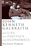John Kenneth Galbraith: His Life, His Politics, His Economics