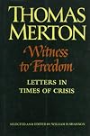 Witness To Freedom: The Letters Of Thomas Merton In Times Of Crises