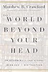 The World Beyond Your Head: On Becoming an Individual in an Age of Distraction