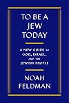 To Be a Jew Today: A New Guide to God, Israel, and the Jewish People