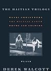 The Haitian Trilogy: Plays: Henri Christophe, Drums and Colours, and The Haytian Earth