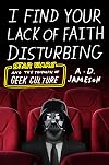 I Find Your Lack of Faith Disturbing: Star Wars and the Triumph of Geek Culture