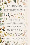 Eating to Extinction: The World's Rarest Foods and Why We Need to Save Them