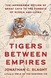 Tigers Between Empires: The Improbable Return of Great Cats to the Forests of Russia and China
