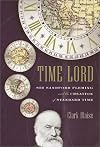 Time Lord: The Remarkable Canadian Who Missed His Train and Changed the World