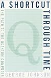 A Shortcut Through Time: The Path to the Quantum Computer