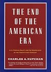 The End of the American Era: U.S. Foreign Policy and the Geopolitics of the Twenty-first Century