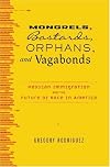 Mongrels, Bastards, Orphans, and Vagabonds: Mexican Immigration and the Future of Race in America