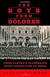 The Boys from Dolores: Fidel Castro's Classmates from Revolution to Exile
