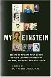 My Einstein: Essays by Twenty-four of the World's Leading Thinkers on the Man, His Work, and His Legacy