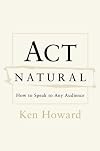 Act Natural: How to Speak to Any Audience