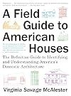 A Field Guide to American Houses (Revised): The Definitive Guide to Identifying and Understanding America's Domestic Architecture