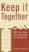Keep It Together: 200+ tips, tricks, lists, and solutions for everyday life