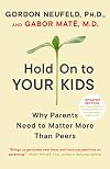 Hold On to Your Kids: Why Parents Need to Matter More Than Peers