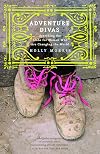 Adventure Divas: Searching the Globe for Women Who Are Changing the World