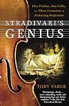 Stradivari's Genius: Five Violins, One Cello, and Three Centuries of Enduring Perfection