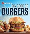 Weber's Big Book of Burgers: The Ultimate Guide to Grilling Backyard Classics