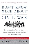 Don't Know Much About the Civil War: Everything You Need to Know About America's Greatest Conflict but Never Learned