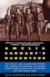Amelia Earhart's Daughters: The Wild and Glorious Story of American Women Aviators from World War II to the Dawn of the Space Age