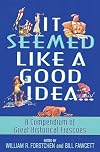 It Seemed Like a Good Idea...: A Compendium Of Great Historical Fiascoes