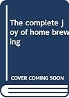 The Complete Joy of Home Brewing
