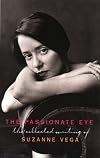 The Passionate Eye: The Collected Writing of Suzanne Vega
